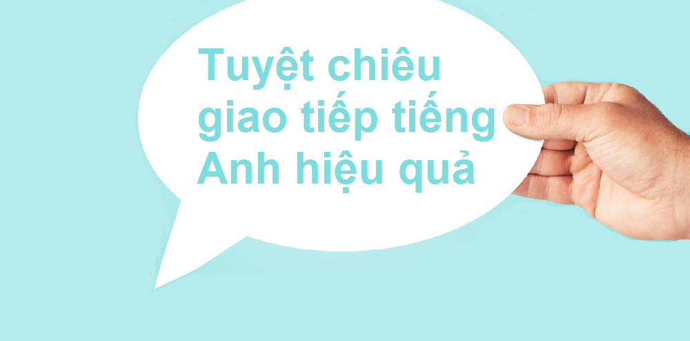 Tuyệt chiêu học giao tiếp tiếng Anh hiệu quả